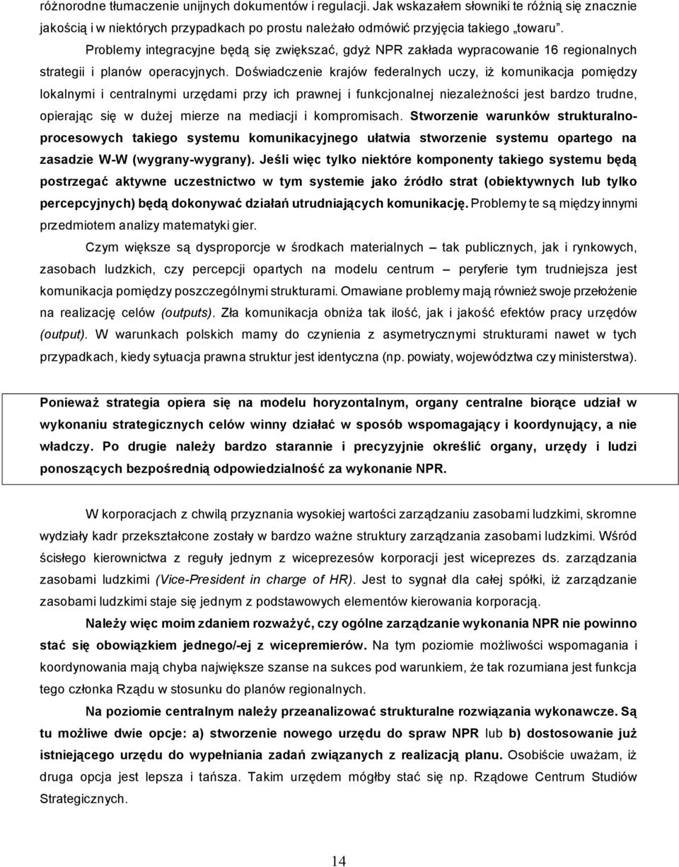 Do wiadczenie krajów federalnych uczy, i komunikacja pomi dzy lokalnymi i centralnymi urz dami przy ich prawnej i funkcjonalnej niezale no ci jest bardzo trudne, opieraj c si w du ej mierze na