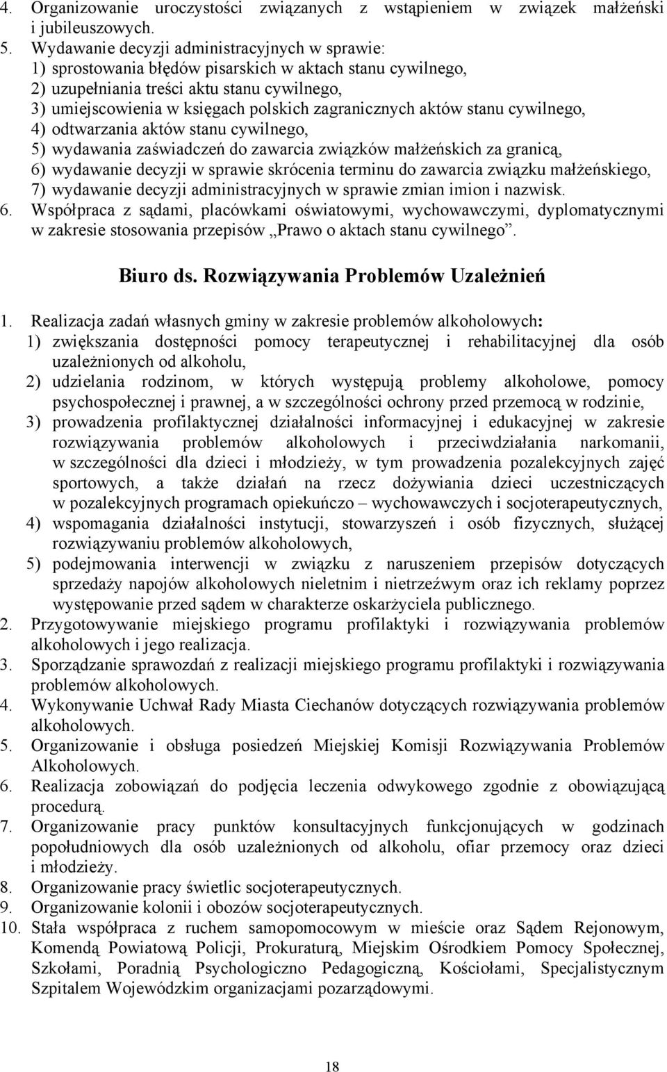 zagranicznych aktów stanu cywilnego, 4) odtwarzania aktów stanu cywilnego, 5) wydawania zaświadczeń do zawarcia związków małżeńskich za granicą, 6) wydawanie decyzji w sprawie skrócenia terminu do