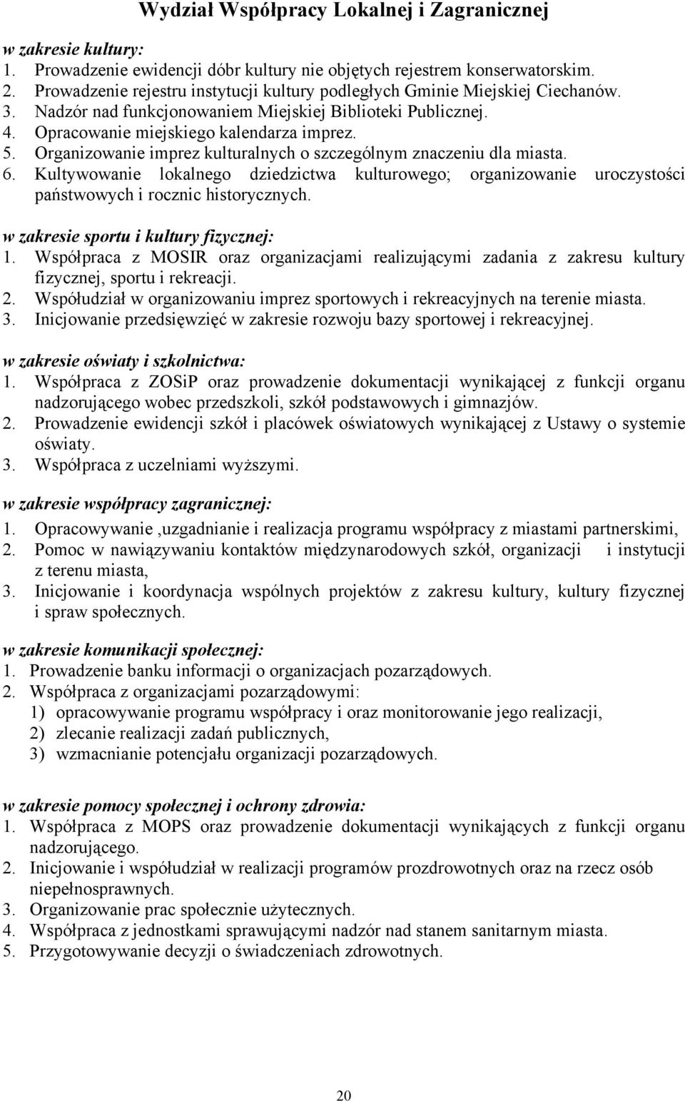 Organizowanie imprez kulturalnych o szczególnym znaczeniu dla miasta. 6. Kultywowanie lokalnego dziedzictwa kulturowego; organizowanie uroczystości państwowych i rocznic historycznych.