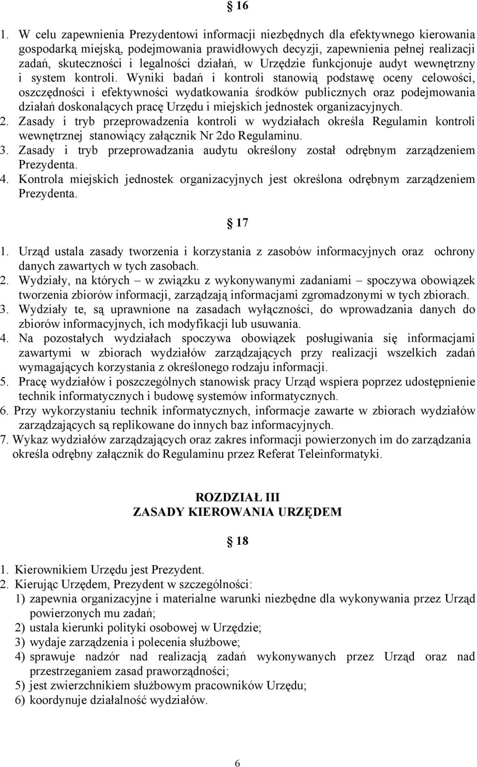 Wyniki badań i kontroli stanowią podstawę oceny celowości, oszczędności i efektywności wydatkowania środków publicznych oraz podejmowania działań doskonalących pracę Urzędu i miejskich jednostek