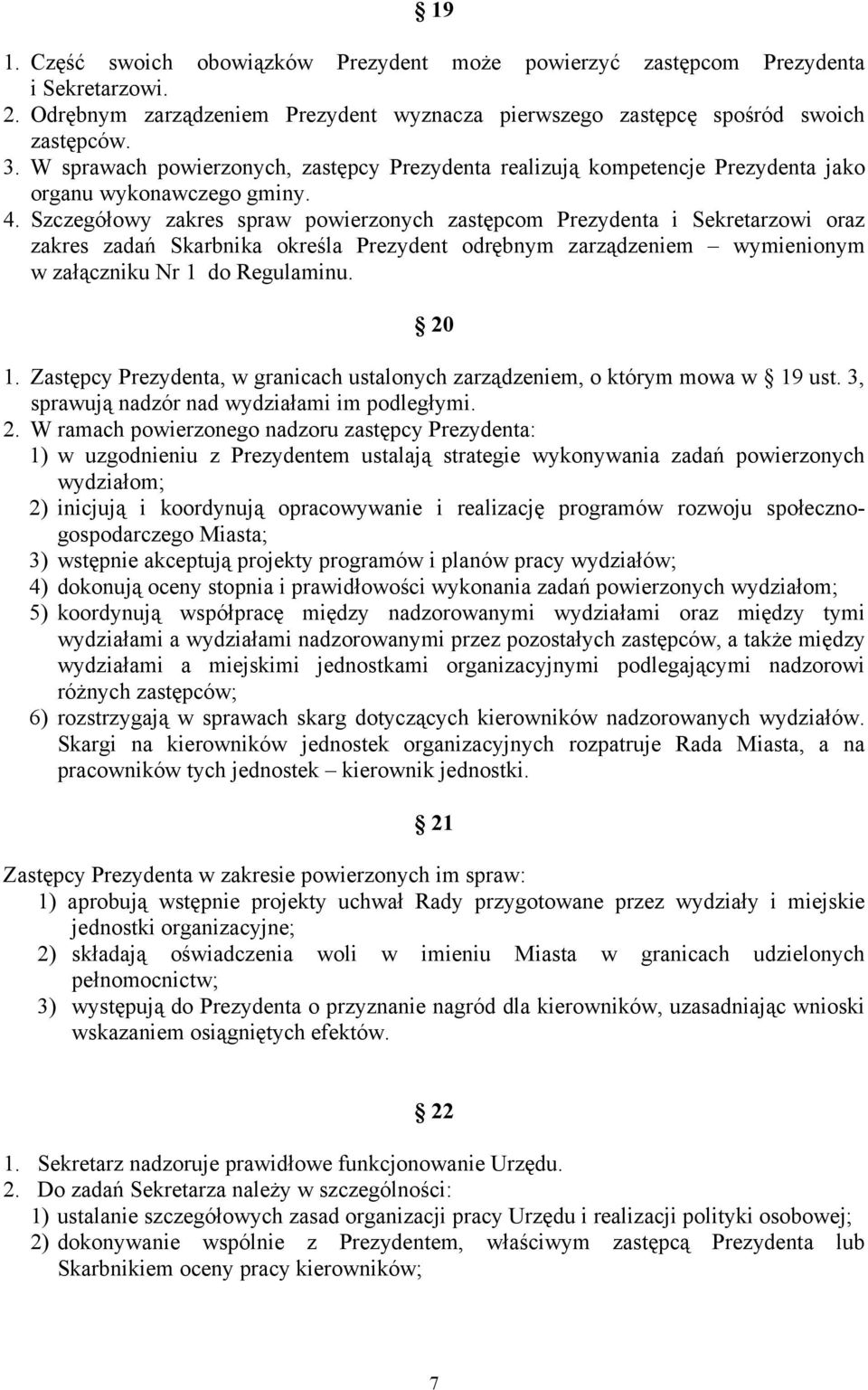 Szczegółowy zakres spraw powierzonych zastępcom Prezydenta i Sekretarzowi oraz zakres zadań Skarbnika określa Prezydent odrębnym zarządzeniem wymienionym w załączniku Nr 1 do Regulaminu. 20 1.