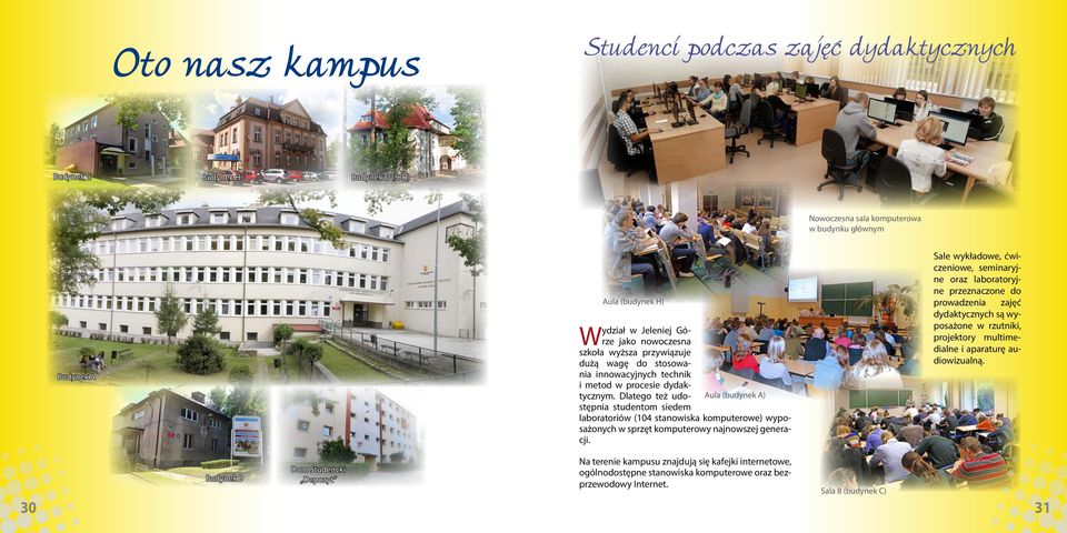 Dlatego też udostępnia studentom siedem Aula (budynek A) laboratoriów (104 stanowiska komputerowe) wyposażonych w sprzęt komputerowy najnowszej generacji.