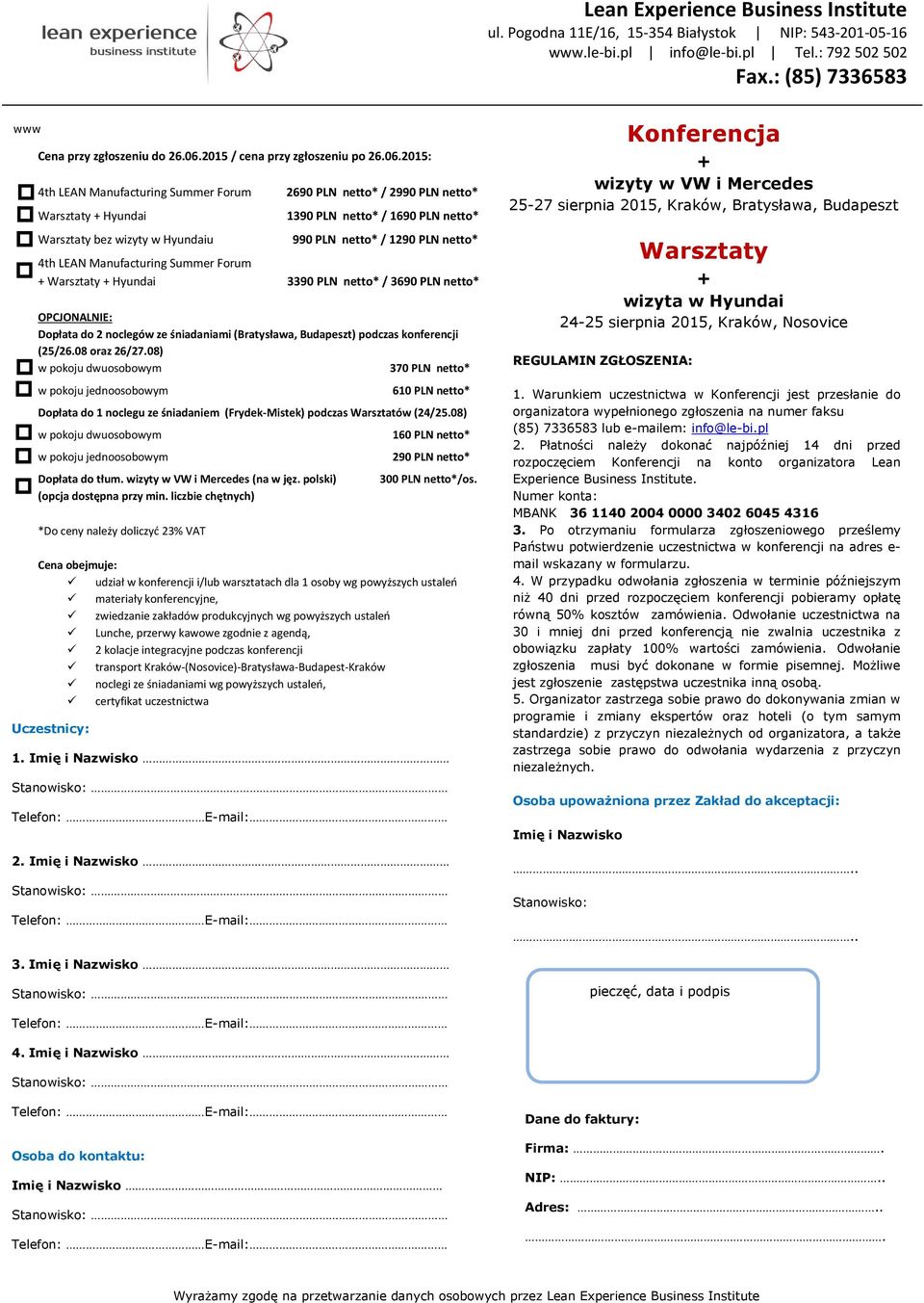 2015: 4th LEAN Manufacturing Warsztaty + Hyundai Warsztaty bez wizyty w Hyundaiu Uczestnicy: 2690 PLN netto* / 2990 PLN netto* 1390 PLN netto* / 1690 PLN netto* 990 PLN netto* / 1290 PLN netto* 4th