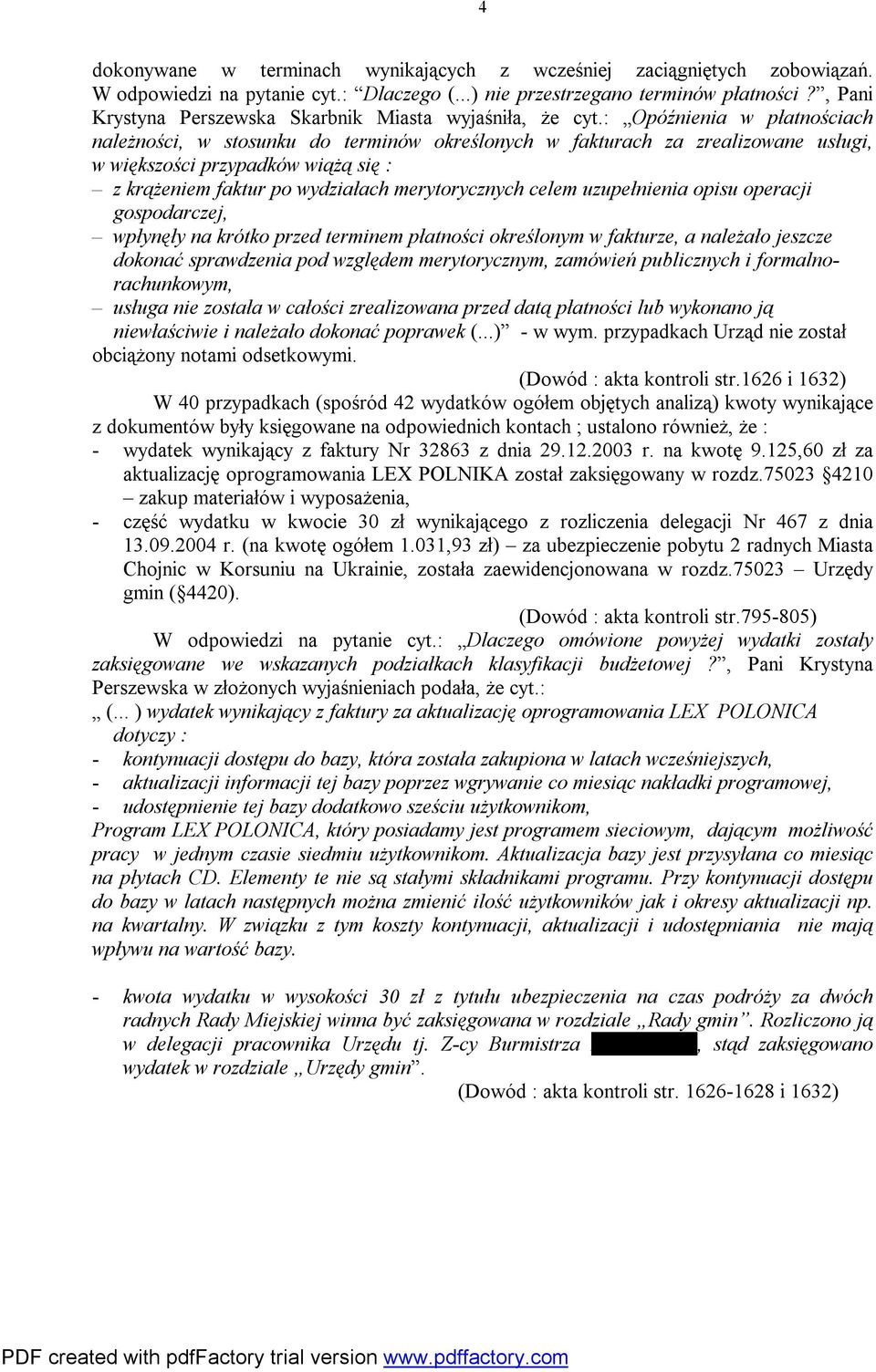 : Opóźnienia w płatnościach należności, w stosunku do terminów określonych w fakturach za zrealizowane usługi, w większości przypadków wiążą się : z krążeniem faktur po wydziałach merytorycznych