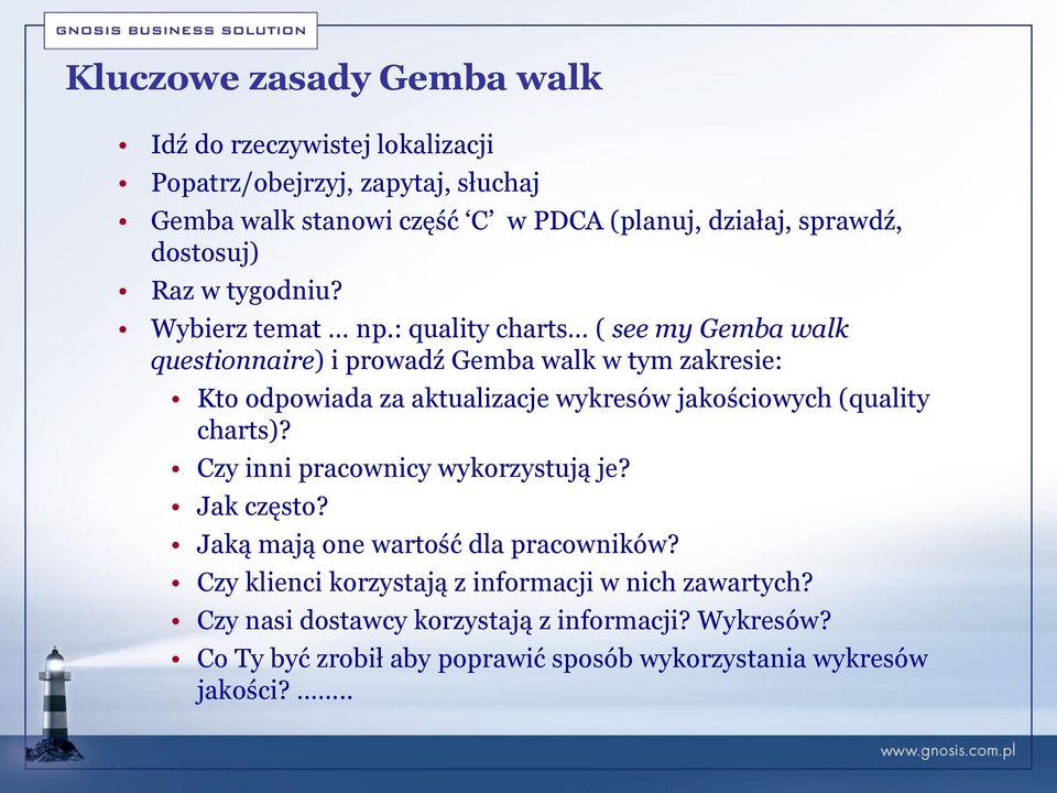 : quality charts ( see my Gemba walk questionnaire) i prowadź Gemba walk w tym zakresie: Kto odpowiada za aktualizacje wykresów jakościowych (quality