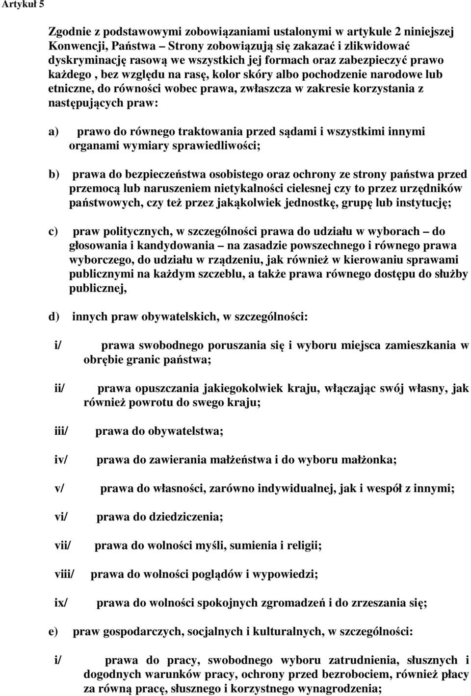 równego traktowania przed sądami i wszystkimi innymi organami wymiary sprawiedliwości; b) prawa do bezpieczeństwa osobistego oraz ochrony ze strony państwa przed przemocą lub naruszeniem