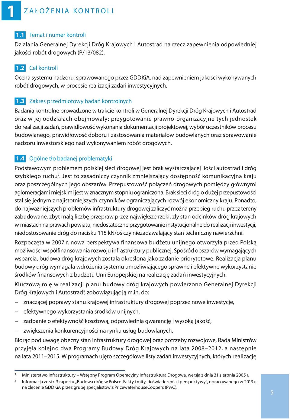 2 Cel kontroli Ocena systemu nadzoru, sprawowanego przez GDDKiA, nad zapewnieniem jakości wykonywanych robót drogowych, w procesie realizacji zadań inwestycyjnych. 1.