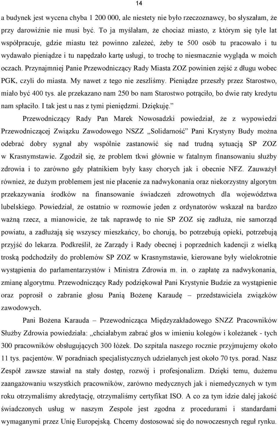 to niesmacznie wygląda w moich oczach. Przynajmniej Panie Przewodniczący Rady Miasta ZOZ powinien zejść z długu wobec PGK, czyli do miasta. My nawet z tego nie zeszliśmy.