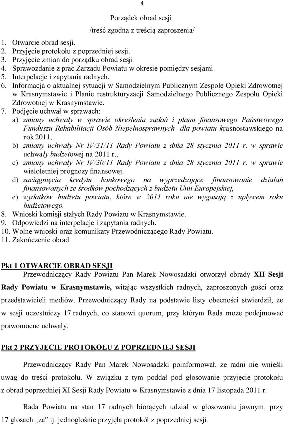 Informacja o aktualnej sytuacji w Samodzielnym Publicznym Zespole Opieki Zdrowotnej w Krasnymstawie i Planie restrukturyzacji Samodzielnego Publicznego Zespołu Opieki Zdrowotnej w Krasnymstawie. 7.