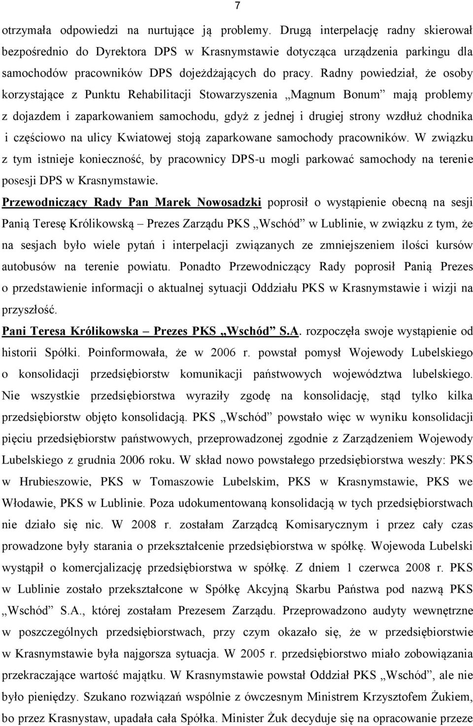 Radny powiedział, że osoby korzystające z Punktu Rehabilitacji Stowarzyszenia Magnum Bonum mają problemy z dojazdem i zaparkowaniem samochodu, gdyż z jednej i drugiej strony wzdłuż chodnika i