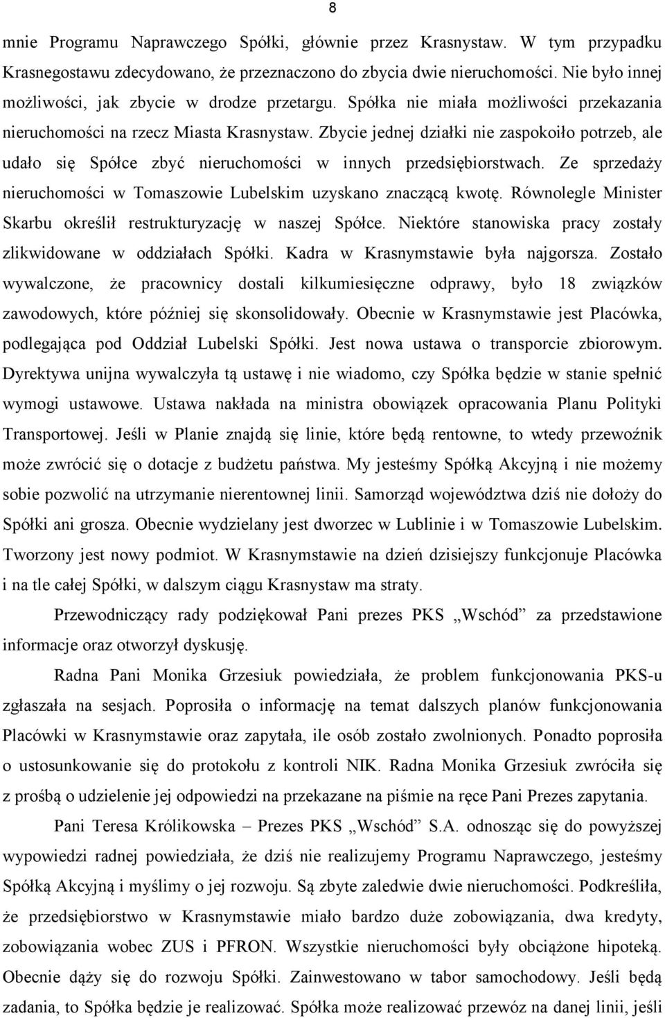 Zbycie jednej działki nie zaspokoiło potrzeb, ale udało się Spółce zbyć nieruchomości w innych przedsiębiorstwach. Ze sprzedaży nieruchomości w Tomaszowie Lubelskim uzyskano znaczącą kwotę.