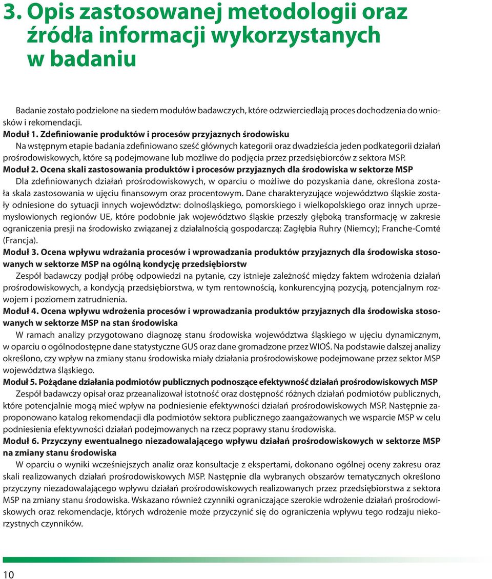 Zdefiniowanie produktów i procesów przyjaznych środowisku Na wstępnym etapie badania zdefiniowano sześć głównych kategorii oraz dwadzieścia jeden podkategorii działań prośrodowiskowych, które są