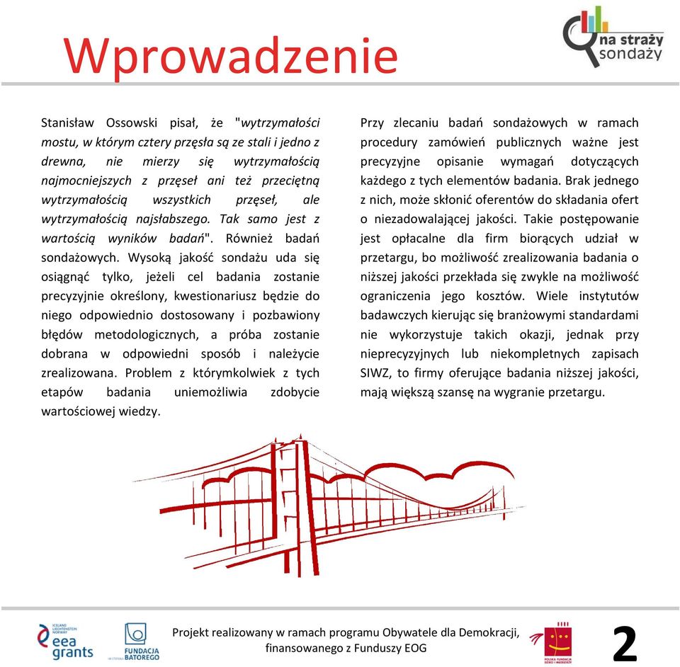 Wysoką jakośd sondażu uda się osiągnąd tylko, jeżeli cel badania zostanie precyzyjnie określony, kwestionariusz będzie do niego odpowiednio dostosowany i pozbawiony błędów metodologicznych, a próba