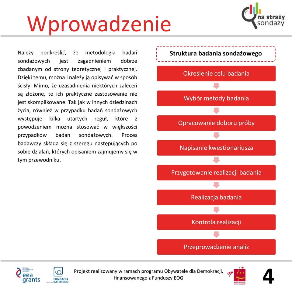 Tak jak w innych dziedzinach życia, również w przypadku badao sondażowych występuje kilka utartych reguł, które z powodzeniem można stosowad w większości przypadków badao sondażowych.