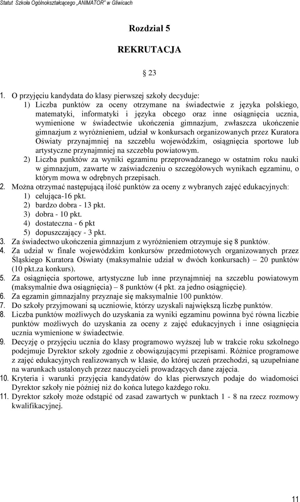 wymienione w świadectwie ukończenia gimnazjum, zwłaszcza ukończenie gimnazjum z wyróżnieniem, udział w konkursach organizowanych przez Kuratora Oświaty przynajmniej na szczeblu wojewódzkim,