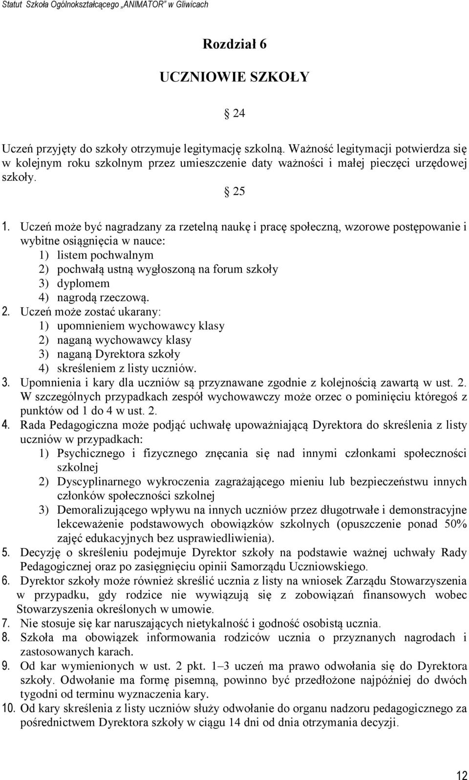 Uczeń może być nagradzany za rzetelną naukę i pracę społeczną, wzorowe postępowanie i wybitne osiągnięcia w nauce: 1) listem pochwalnym 2) pochwałą ustną wygłoszoną na forum szkoły 3) dyplomem 4)