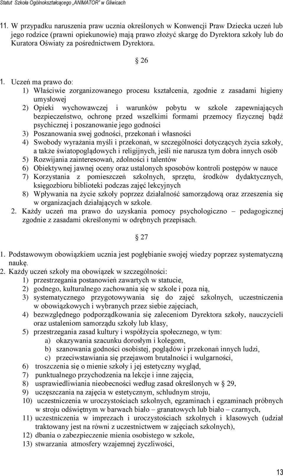 Uczeń ma prawo do: 1) Właściwie zorganizowanego procesu kształcenia, zgodnie z zasadami higieny umysłowej 2) Opieki wychowawczej i warunków pobytu w szkole zapewniających bezpieczeństwo, ochronę