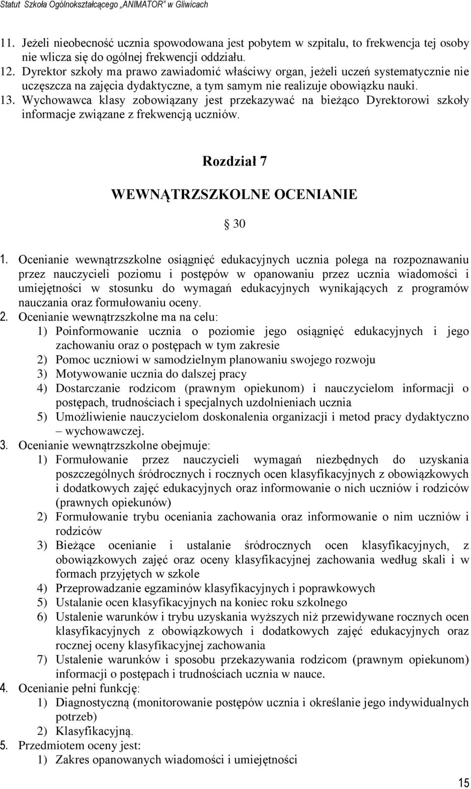 Wychowawca klasy zobowiązany jest przekazywać na bieżąco Dyrektorowi szkoły informacje związane z frekwencją uczniów. Rozdział 7 WEWNĄTRZSZKOLNE OCENIANIE 30 1.