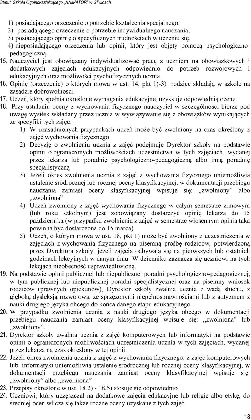 Nauczyciel jest obowiązany indywidualizować pracę z uczniem na obowiązkowych i dodatkowych zajęciach edukacyjnych odpowiednio do potrzeb rozwojowych i edukacyjnych oraz możliwości psychofizycznych