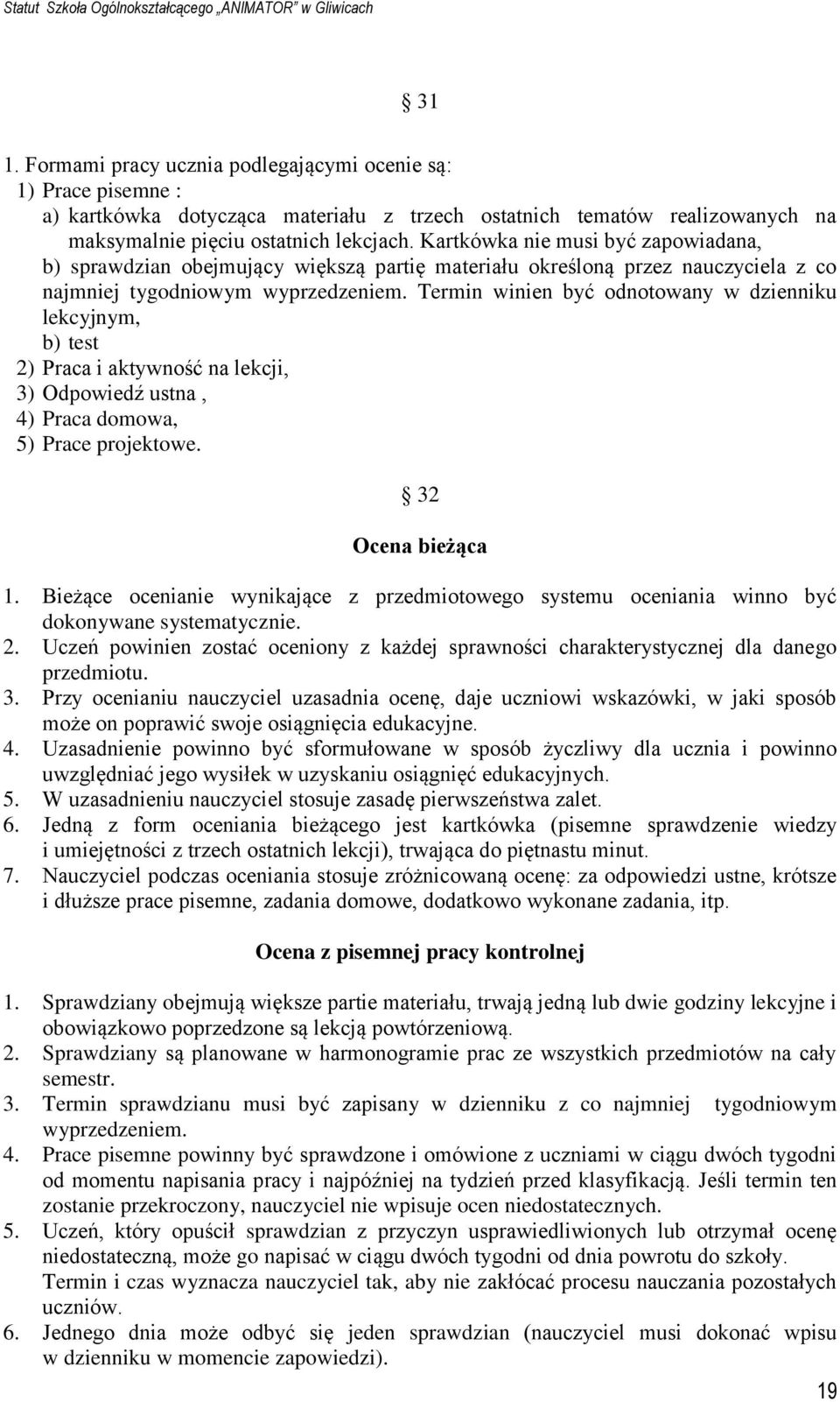 Termin winien być odnotowany w dzienniku lekcyjnym, b) test 2) Praca i aktywność na lekcji, 3) Odpowiedź ustna, 4) Praca domowa, 5) Prace projektowe. 32 Ocena bieżąca 1.