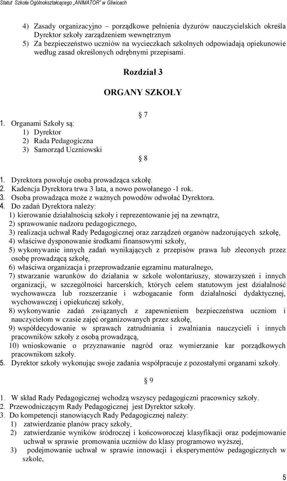 Dyrektora powołuje osoba prowadząca szkołę. 2. Kadencja Dyrektora trwa 3 lata, a nowo powołanego -1 rok. 3. Osoba prowadząca może z ważnych powodów odwołać Dyrektora. 4.