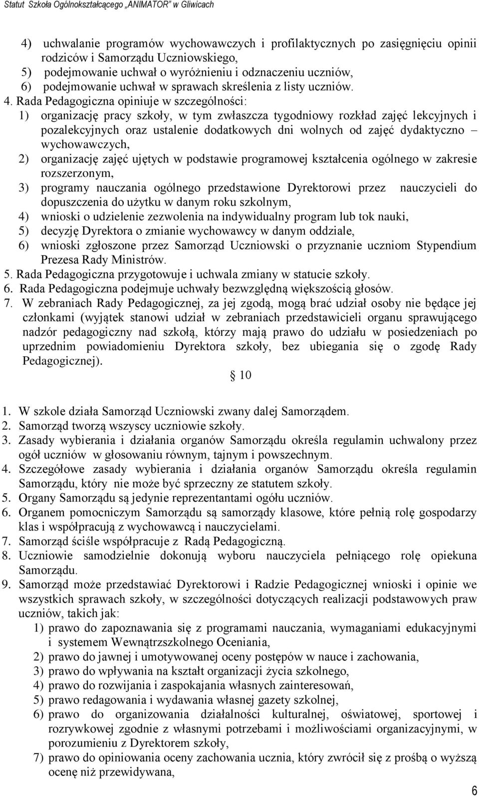 Rada Pedagogiczna opiniuje w szczególności: 1) organizację pracy szkoły, w tym zwłaszcza tygodniowy rozkład zajęć lekcyjnych i pozalekcyjnych oraz ustalenie dodatkowych dni wolnych od zajęć