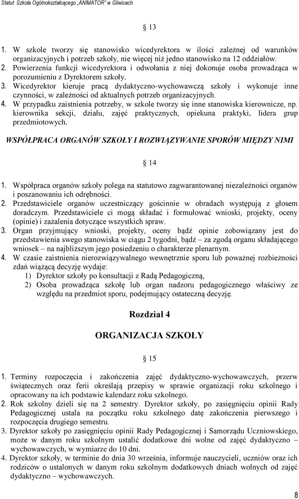 Wicedyrektor kieruje pracą dydaktyczno-wychowawczą szkoły i wykonuje inne czynności, w zależności od aktualnych potrzeb organizacyjnych. 4.