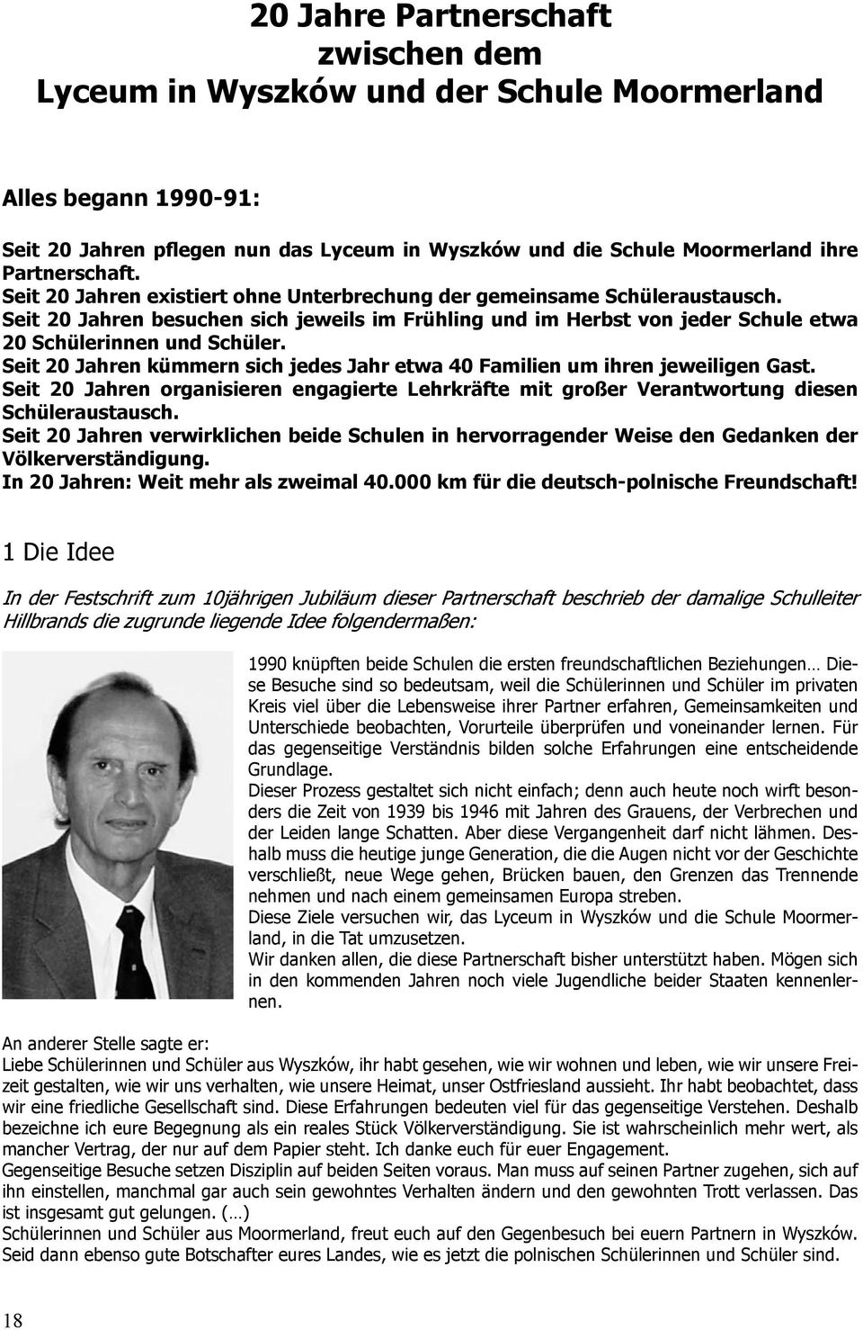 Seit 20 Jahren kümmern sich jedes Jahr etwa 40 Familien um ihren jeweiligen Gast. Seit 20 Jahren organisieren engagierte Lehrkräfte mit großer Verantwortung diesen Schüleraustausch.