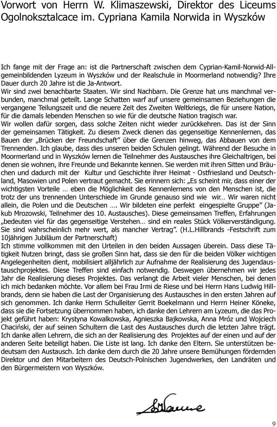 Ihre Dauer durch 20 Jahre ist die Ja-Antwort. Wir sind zwei benachbarte Staaten. Wir sind Nachbarn. Die Grenze hat uns manchmal verbunden, manchmal geteilt.