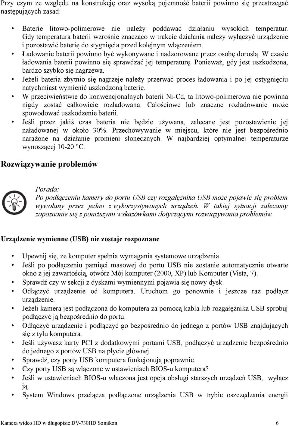 Ładowanie baterii powinno być wykonywane i nadzorowane przez osobę dorosłą. W czasie ładowania baterii powinno się sprawdzać jej temperaturę. Ponieważ, gdy jest uszkodzona, bardzo szybko się nagrzewa.