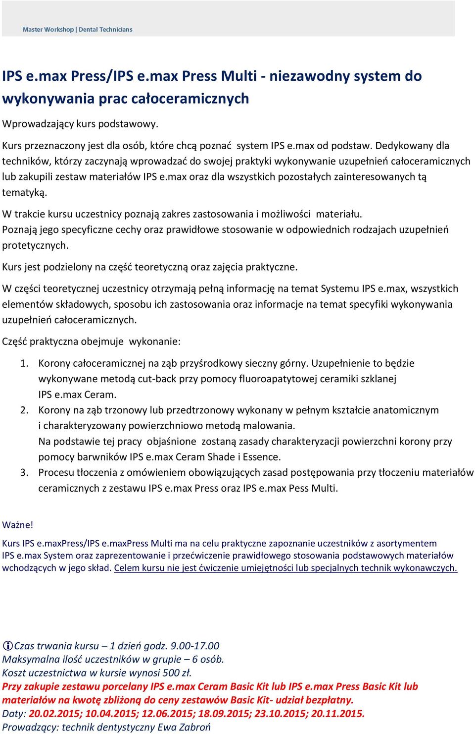 max oraz dla wszystkich pozostałych zainteresowanych tą tematyką. W trakcie kursu uczestnicy poznają zakres zastosowania i możliwości materiału.