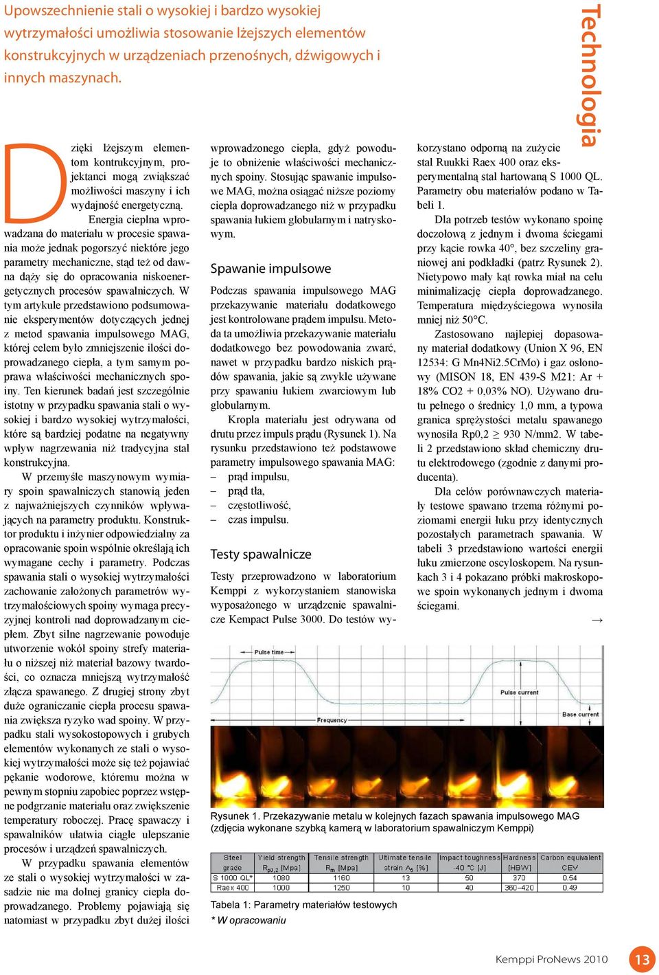 Energia cieplna wprowadzana do materiału w procesie spawania może jednak pogorszyć niektóre jego parametry mechaniczne, stąd też od dawna dąży się do opracowania niskoenergetycznych procesów