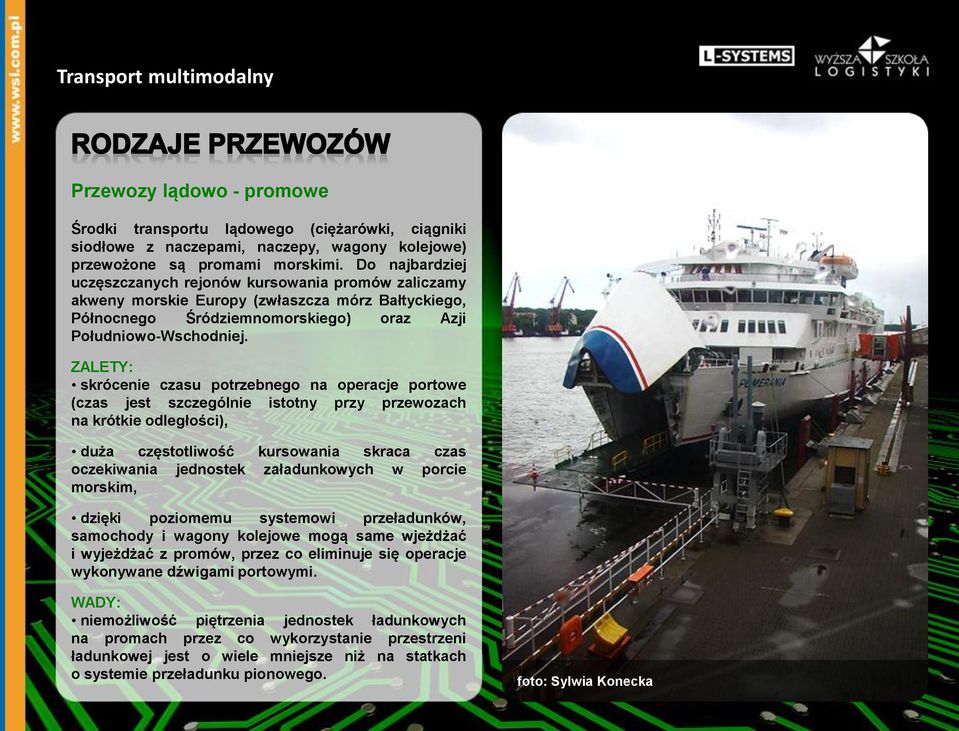 ZALETY: skrócenie czasu potrzebnego na operacje portowe (czas jest szczególnie istotny przy przewozach na krótkie odległości), duża częstotliwość kursowania skraca czas oczekiwania jednostek