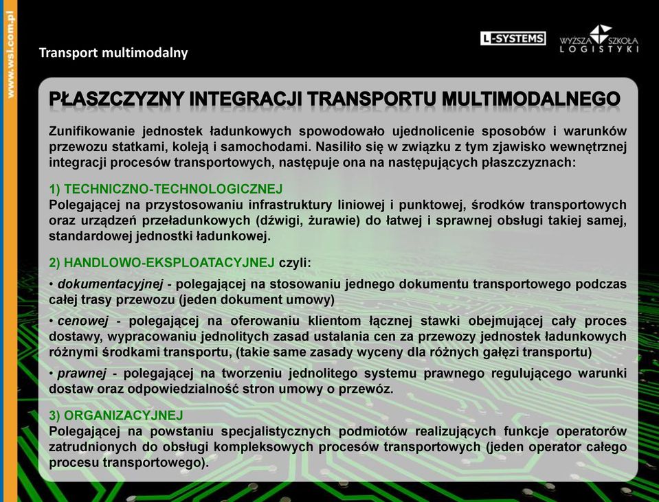 infrastruktury liniowej i punktowej, środków transportowych oraz urządzeń przeładunkowych (dźwigi, żurawie) do łatwej i sprawnej obsługi takiej samej, standardowej jednostki ładunkowej.