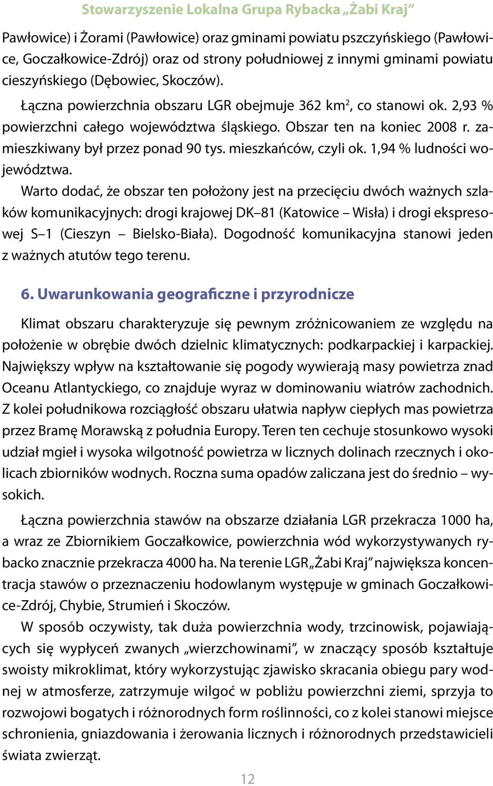 zamieszkiwany był przez ponad 90 tys. mieszkańców, czyli ok. 1,94 % ludności województwa.