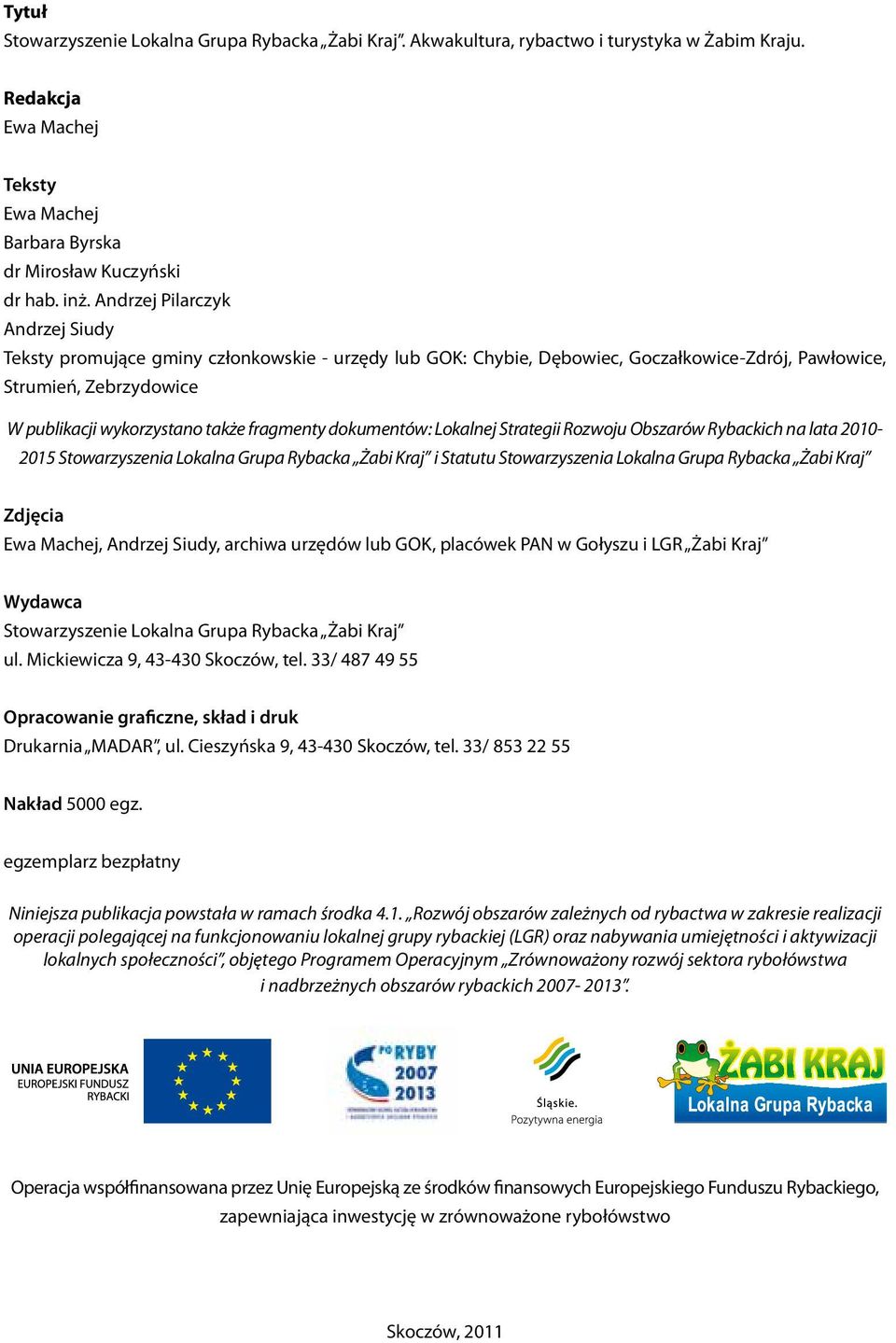dokumentów: Lokalnej Strategii Rozwoju Obszarów Rybackich na lata 2010-2015 Stowarzyszenia Lokalna Grupa Rybacka Żabi Kraj i Statutu Stowarzyszenia Lokalna Grupa Rybacka Żabi Kraj Zdjęcia Ewa Machej,