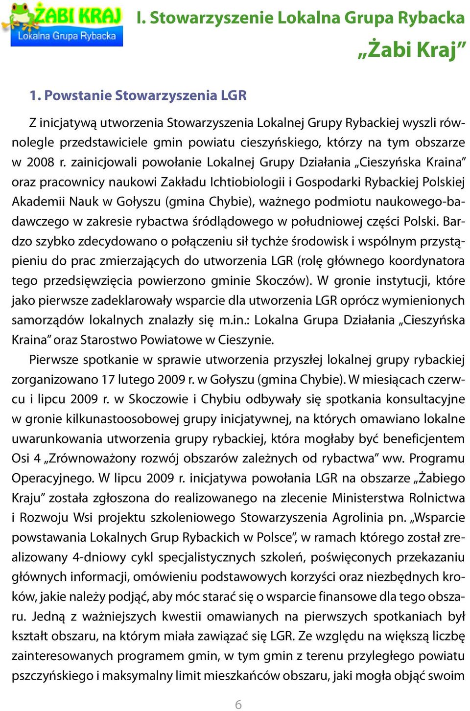 zainicjowali powołanie Lokalnej Grupy Działania Cieszyńska Kraina oraz pracownicy naukowi Zakładu Ichtiobiologii i Gospodarki Rybackiej Polskiej Akademii Nauk w Gołyszu (gmina Chybie), ważnego