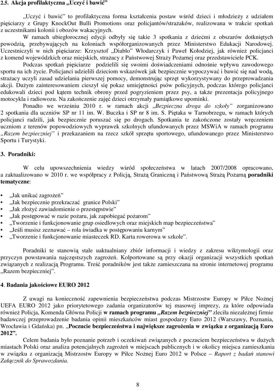 W ramach ubiegłorocznej edycji odbyły się takie 3 spotkania z dziećmi z obszarów dotkniętych powodzią, przebywających na koloniach współorganizowanych przez Ministerstwo Edukacji Narodowej.