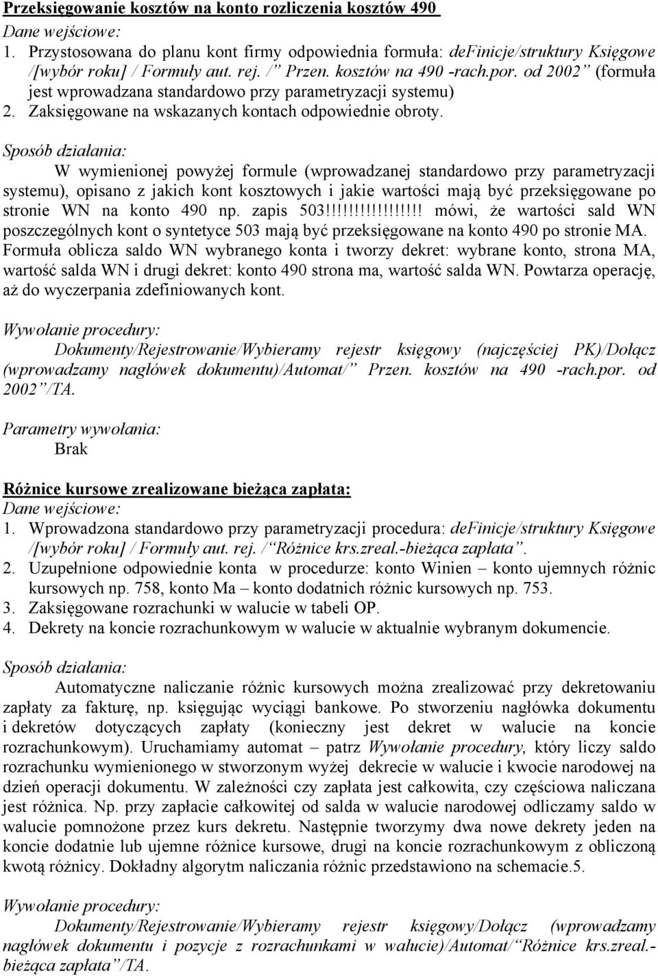 Sposób działania: W wymienionej powyżej formule (wprowadzanej standardowo przy parametryzacji systemu), opisano z jakich kont kosztowych i jakie wartości mają być przeksięgowane po stronie WN na