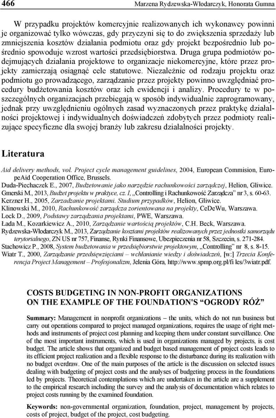 Druga grupa podmiotów podejmujących działania projektowe to organizacje niekomercyjne, które przez projekty zamierzają osiągnąć cele statutowe.