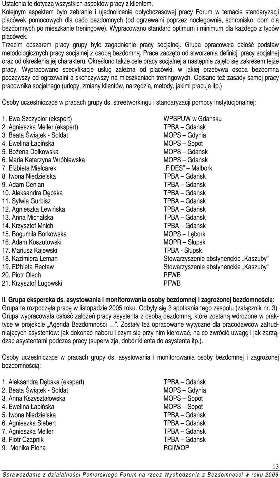 bezdomnych po mieszkanie treningowe). Wypracowano standard optimum i minimum dla każdego z typów placówek. Trzecim obszarem pracy grupy było zagadnienie pracy socjalnej.