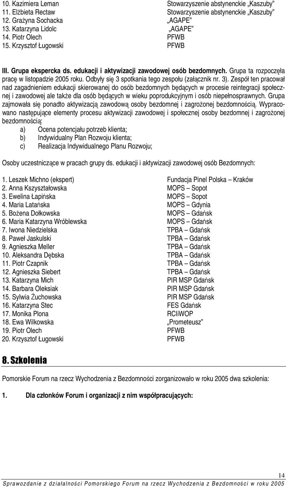 3). Zespół ten pracował nad zagadnieniem edukacji skierowanej do osób bezdomnych będących w procesie reintegracji społecznej i zawodowej ale także dla osób będących w wieku poprodukcyjnym i osób