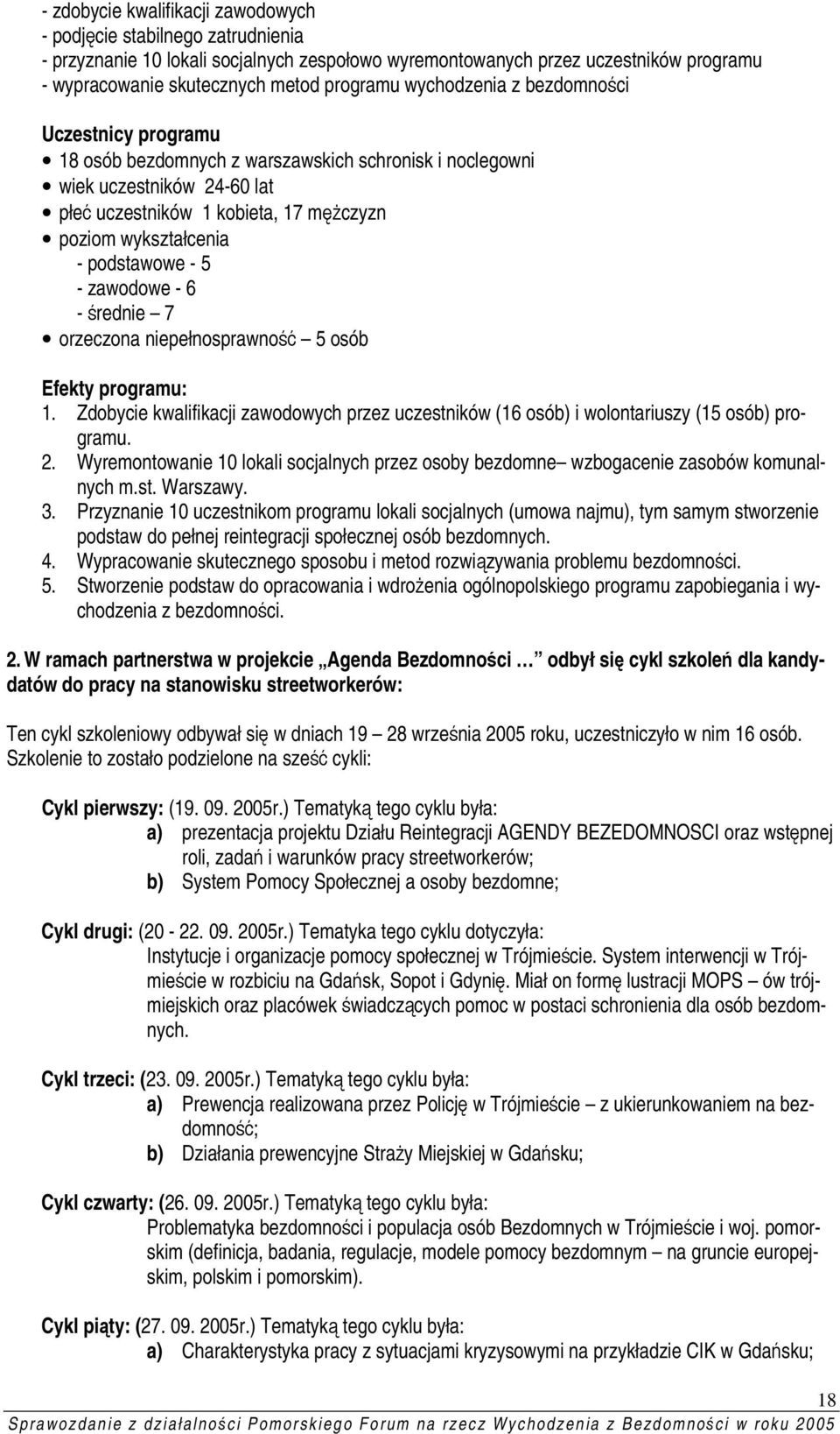 podstawowe - 5 - zawodowe - 6 - średnie 7 orzeczona niepełnosprawność 5 osób Efekty programu: 1. Zdobycie kwalifikacji zawodowych przez uczestników (16 osób) i wolontariuszy (15 osób) programu. 2.