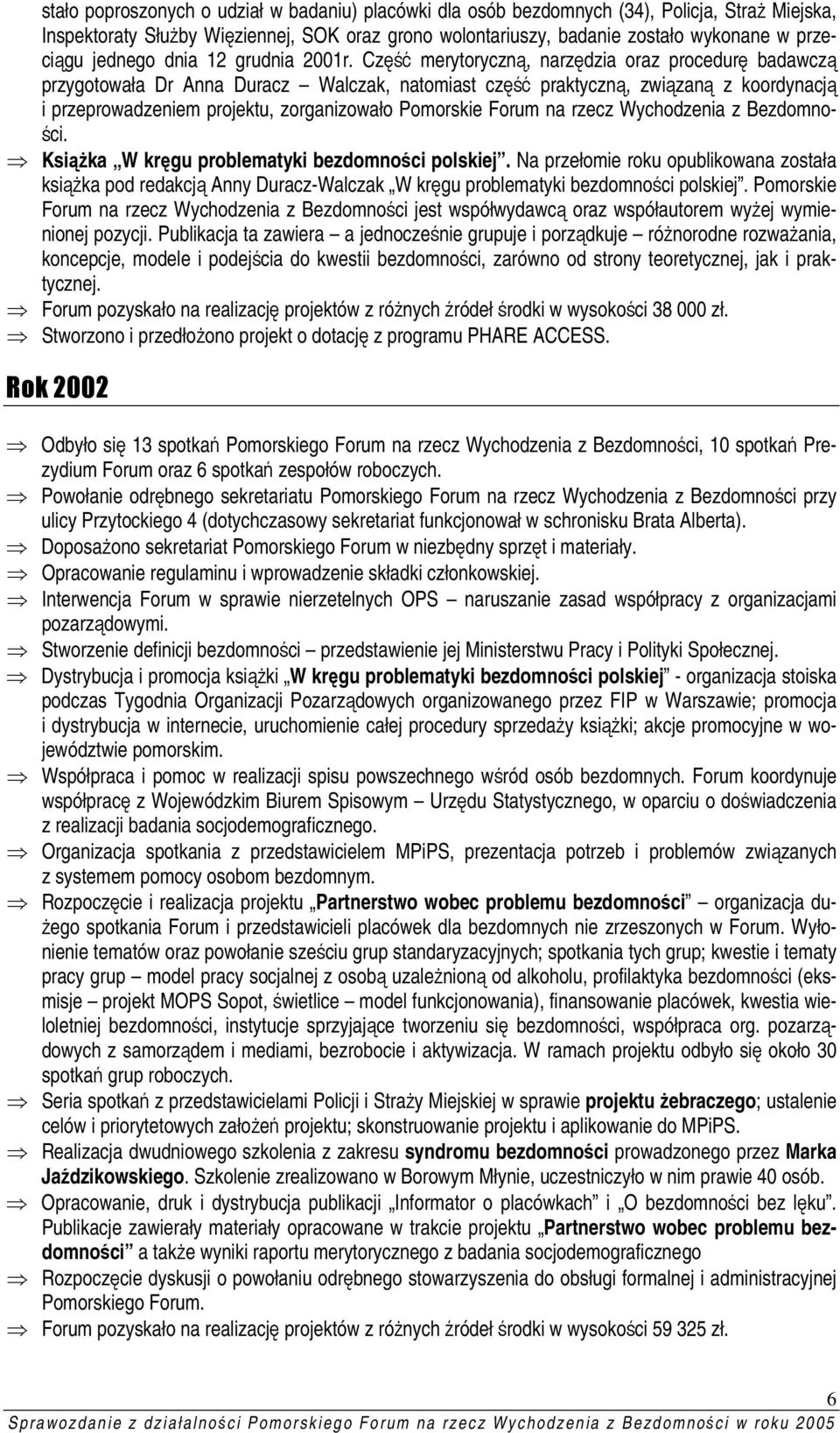 Część merytoryczną, narzędzia oraz procedurę badawczą przygotowała Dr Anna Duracz Walczak, natomiast część praktyczną, związaną z koordynacją i przeprowadzeniem projektu, zorganizowało Pomorskie