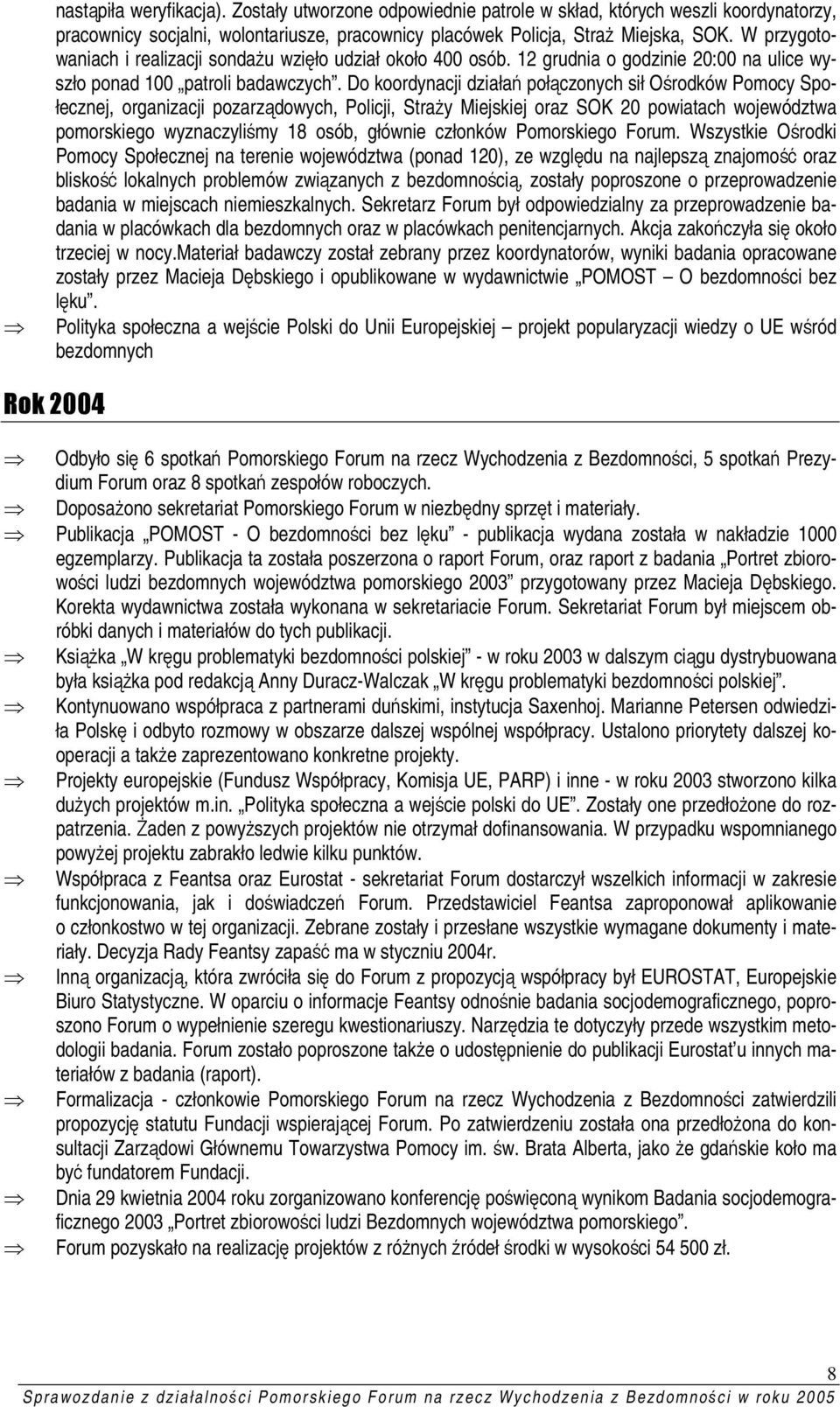 Do koordynacji działań połączonych sił Ośrodków Pomocy Społecznej, organizacji pozarządowych, Policji, Straży Miejskiej oraz SOK 20 powiatach województwa pomorskiego wyznaczyliśmy 18 osób, głównie