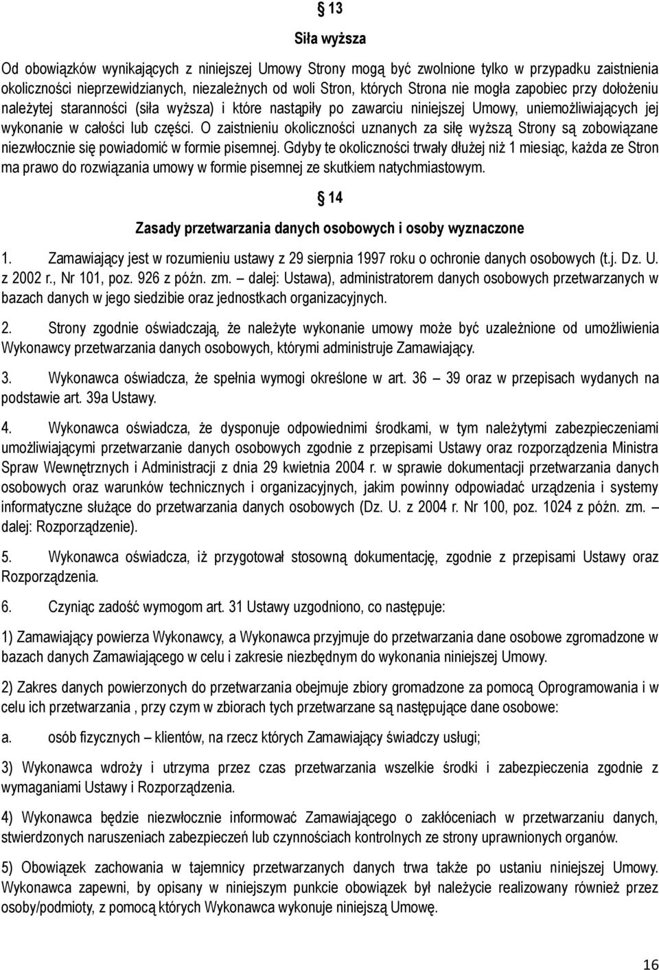 O zaistnieniu okoliczności uznanych za siłę wyższą Strony są zobowiązane niezwłocznie się powiadomić w formie pisemnej.