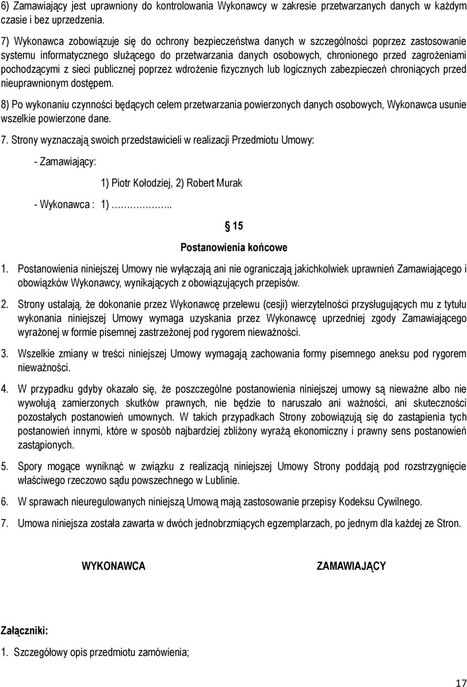 pochodzącymi z sieci publicznej poprzez wdrożenie fizycznych lub logicznych zabezpieczeń chroniących przed nieuprawnionym dostępem.