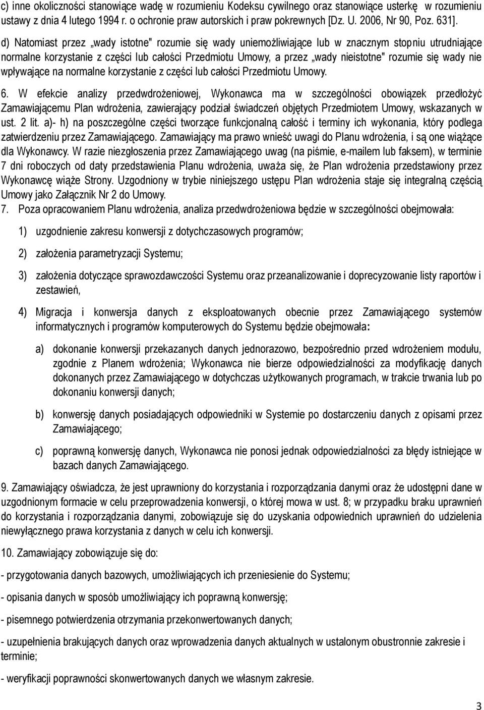 d) Natomiast przez wady istotne" rozumie się wady uniemożliwiające lub w znacznym stopniu utrudniające normalne korzystanie z części lub całości Przedmiotu Umowy, a przez wady nieistotne" rozumie się