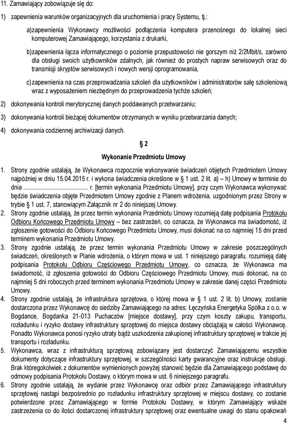 przepustowości nie gorszym niż 2/2Mbit/s, zarówno dla obsługi swoich użytkowników zdalnych, jak również do prostych napraw serwisowych oraz do transmisji skryptów serwisowych i nowych wersji