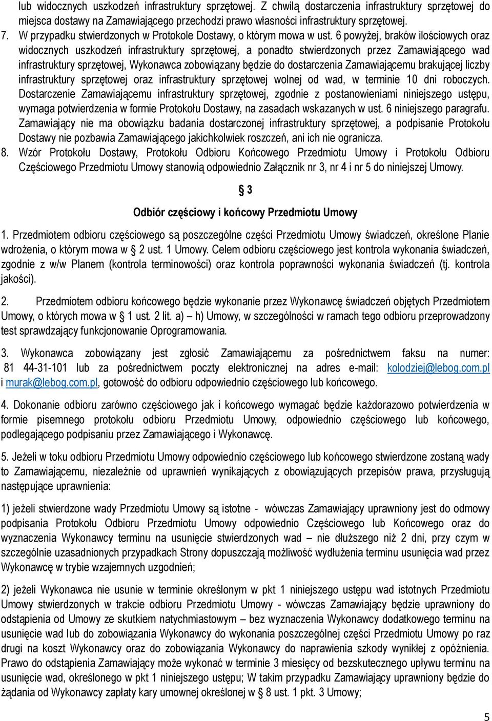 6 powyżej, braków ilościowych oraz widocznych uszkodzeń infrastruktury sprzętowej, a ponadto stwierdzonych przez Zamawiającego wad infrastruktury sprzętowej, Wykonawca zobowiązany będzie do